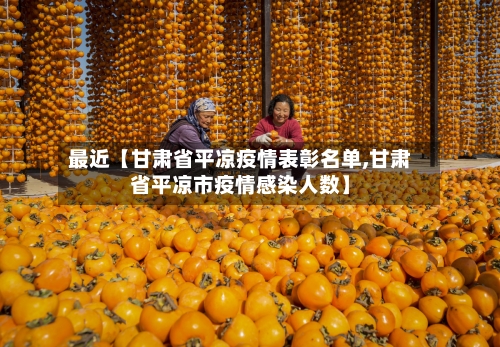 最近【甘肃省平凉疫情表彰名单,甘肃省平凉市疫情感染人数】