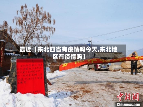 最近【东北四省有疫情吗今天,东北地区有疫情吗】-第3张图片