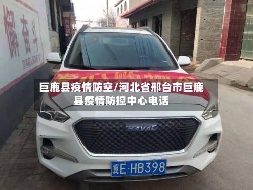 巨鹿县疫情防空/河北省邢台市巨鹿县疫情防控中心电话