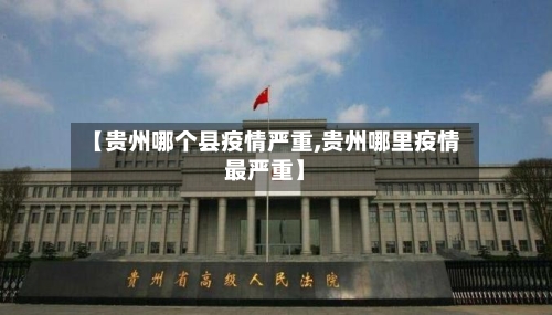 【贵州哪个县疫情严重,贵州哪里疫情最严重】-第2张图片