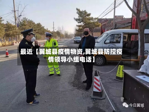 最近【翼城县疫情物资,翼城县防控疫情领导小组电话】-第2张图片