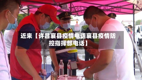 近来【许昌襄县疫情电话襄县疫情防控指挥部电话】