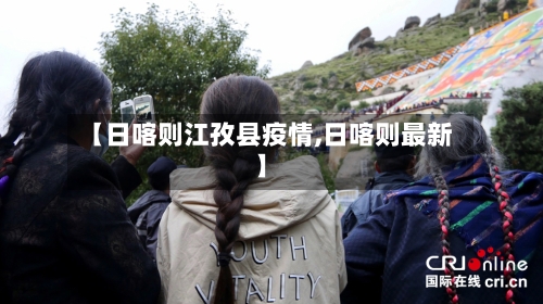 【日喀则江孜县疫情,日喀则最新】-第2张图片