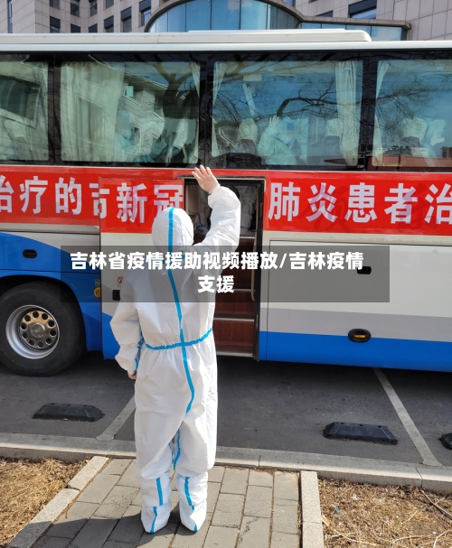 吉林省疫情援助视频播放/吉林疫情支援