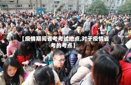 【疫情期间省考考试地点,对于疫情省考的考点】