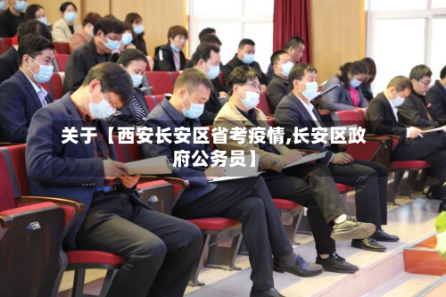 关于【西安长安区省考疫情,长安区政府公务员】