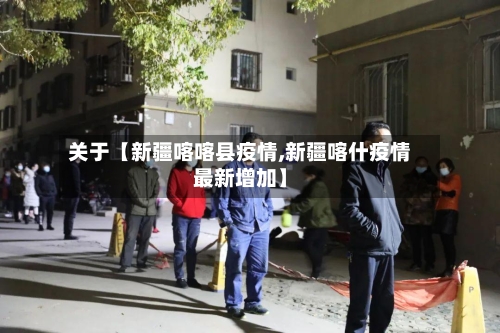 关于【新疆喀喀县疫情,新疆喀什疫情最新增加】-第2张图片