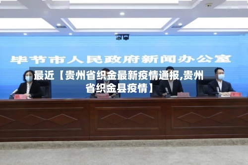 最近【贵州省织金最新疫情通报,贵州省织金县疫情】