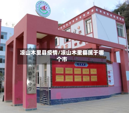 凉山木里县疫情/凉山木里县属于哪个市-第3张图片