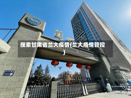 搜索甘肃省兰大疫情(兰大疫情管控)-第2张图片