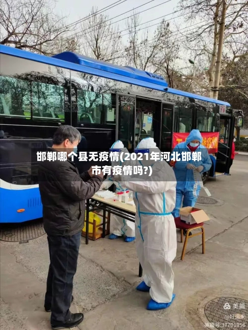 邯郸哪个县无疫情(2021年河北邯郸市有疫情吗?)-第2张图片