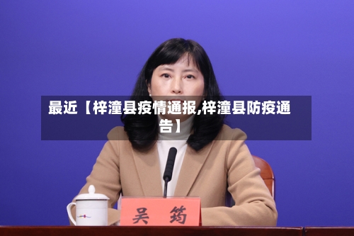 最近【梓潼县疫情通报,梓潼县防疫通告】