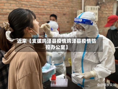 近来【支援鸡泽县疫情鸡泽县疫情防控办公室】-第2张图片
