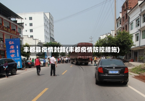 丰都县疫情封路(丰都疫情防控措施)