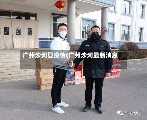 广州沙河县疫情(广州沙河最新消息)-第2张图片
