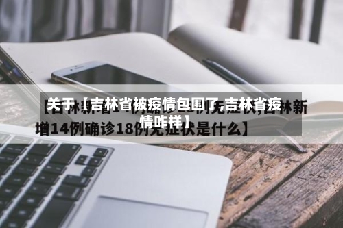 关于【吉林省被疫情包围了,吉林省疫情咋样】-第2张图片