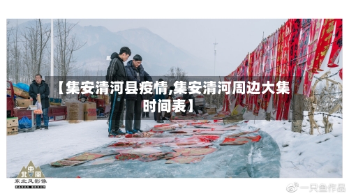 【集安清河县疫情,集安清河周边大集时间表】