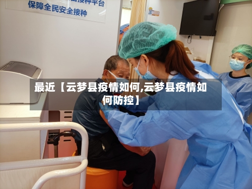 最近【云梦县疫情如何,云梦县疫情如何防控】-第3张图片