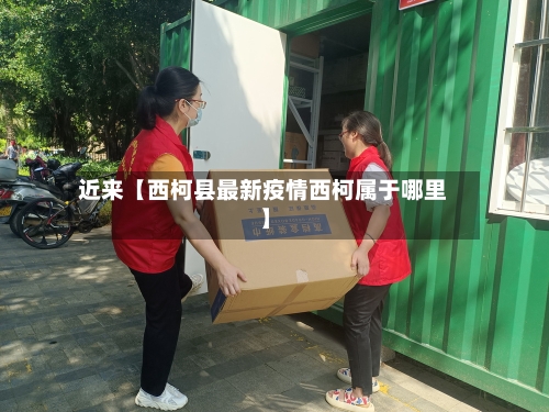 近来【西柯县最新疫情西柯属于哪里】