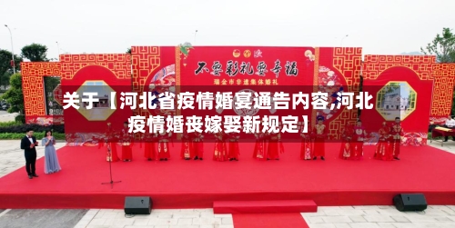 关于【河北省疫情婚宴通告内容,河北疫情婚丧嫁娶新规定】-第3张图片