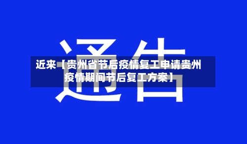 近来【贵州省节后疫情复工申请贵州疫情期间节后复工方案】