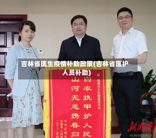 吉林省医生疫情补助政策(吉林省医护人员补助)