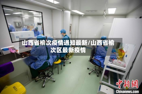 山西省榆次疫情通知最新/山西省榆次区最新疫情-第2张图片