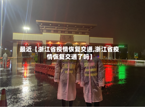 最近【浙江省疫情恢复交通,浙江省疫情恢复交通了吗】-第2张图片