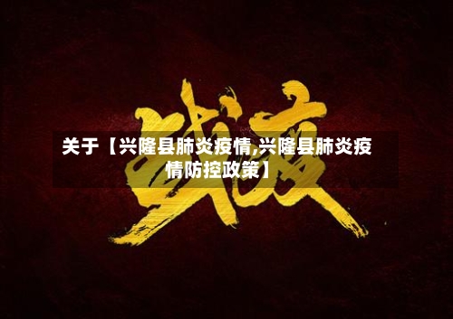 关于【兴隆县肺炎疫情,兴隆县肺炎疫情防控政策】