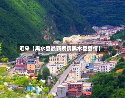 近来【黑水县最新疫情黑水县县情】-第2张图片