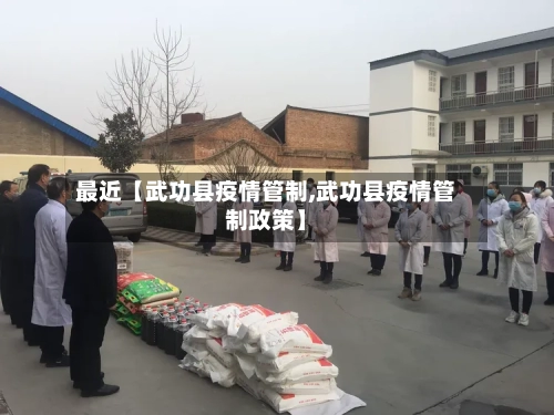 最近【武功县疫情管制,武功县疫情管制政策】