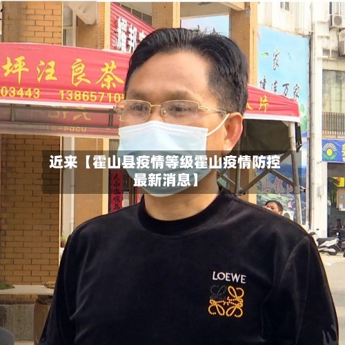 近来【霍山县疫情等级霍山疫情防控最新消息】