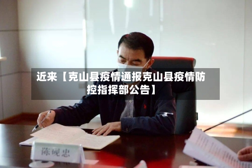 近来【克山县疫情通报克山县疫情防控指挥部公告】