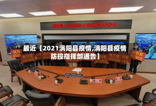 最近【2021涡阳县疫情,涡阳县疫情防控指挥部通告】