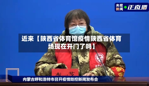 近来【陕西省体育馆疫情陕西省体育场现在开门了吗】-第3张图片