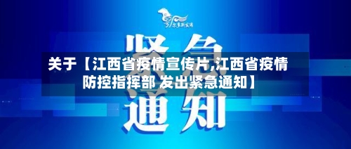 关于【江西省疫情宣传片,江西省疫情防控指挥部 发出紧急通知】