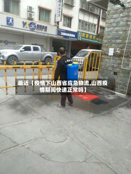 最近【疫情下山西省应急物流,山西疫情期间快递正常吗】