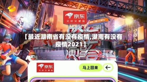 【最近湖南省有没有疫情,湖南有没有疫情2021】