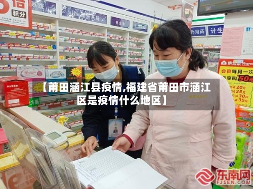 【莆田涵江县疫情,福建省莆田市涵江区是疫情什么地区】-第2张图片