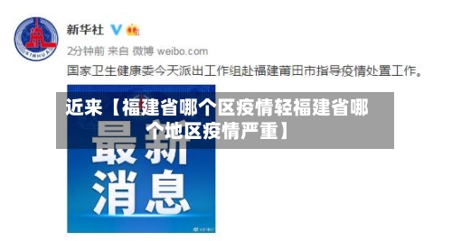 近来【福建省哪个区疫情轻福建省哪个地区疫情严重】-第2张图片