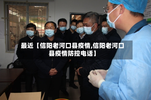 最近【信阳老河口县疫情,信阳老河口县疫情防控电话】