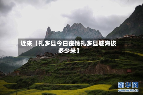 近来【扎多县今日疫情扎多县城海拔多少米】