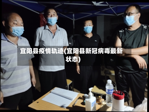 宜阳县疫情轨迹(宜阳县新冠病毒最新状态)