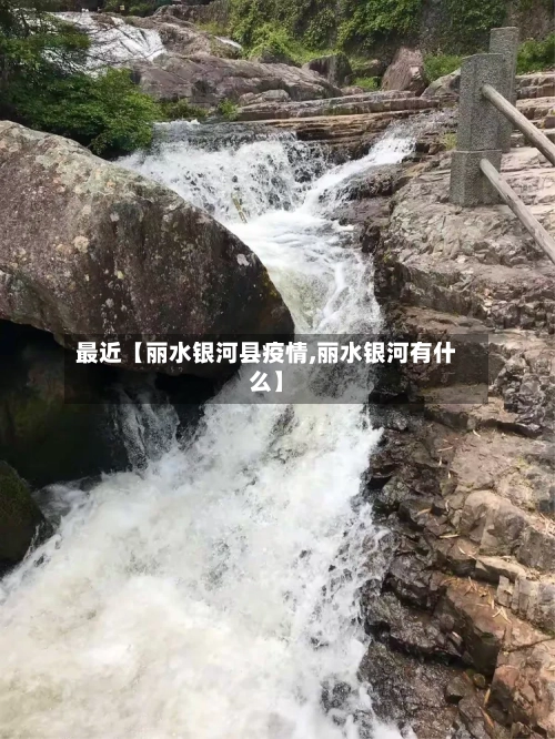 最近【丽水银河县疫情,丽水银河有什么】