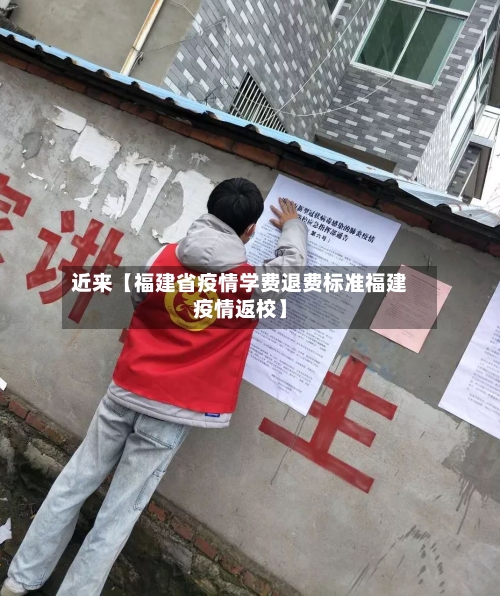 近来【福建省疫情学费退费标准福建疫情返校】-第3张图片