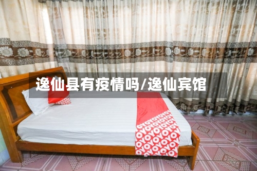 逸仙县有疫情吗/逸仙宾馆