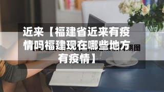 近来【福建省近来有疫情吗福建现在哪些地方有疫情】-第2张图片