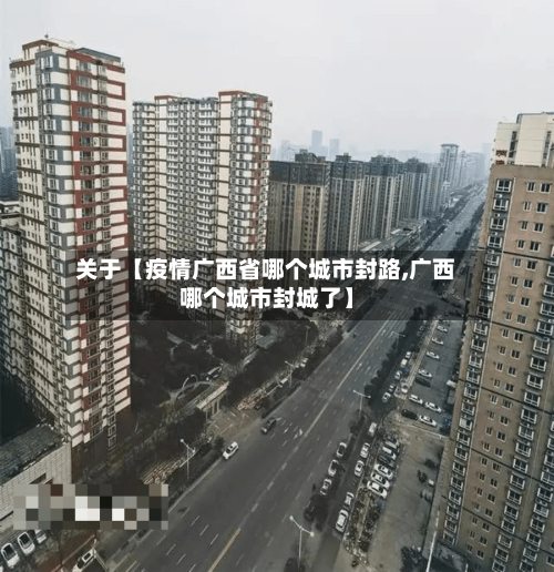 关于【疫情广西省哪个城市封路,广西哪个城市封城了】