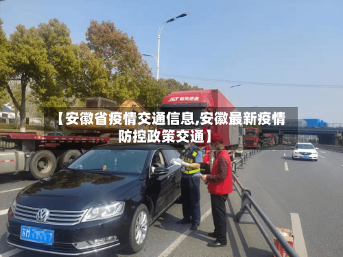 【安徽省疫情交通信息,安徽最新疫情防控政策交通】