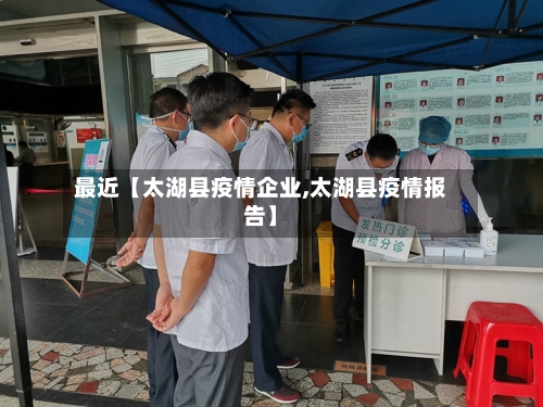 最近【太湖县疫情企业,太湖县疫情报告】